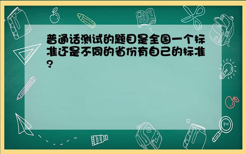 普通话测试的题目是全国一个标准还是不同的省份有自己的标准?