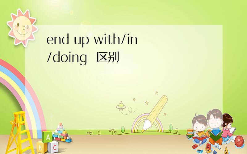 end up with/in/doing  区别