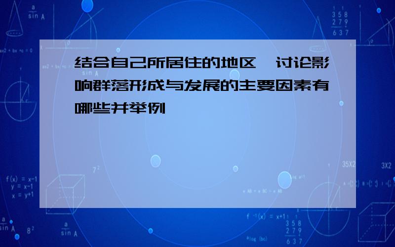 结合自己所居住的地区,讨论影响群落形成与发展的主要因素有哪些并举例