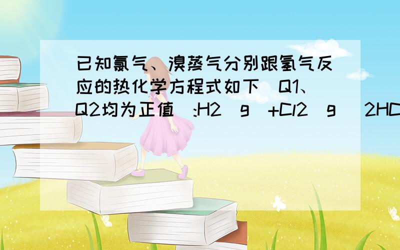 已知氯气、溴蒸气分别跟氢气反应的热化学方程式如下(Q1、Q2均为正值):H2(g)+Cl2(g) 2HCl(g)+Q1H2(g)+Br2(g) 2HBr(g)+Q2+Q1、+Q2(Q1、Q2均为正值)那不是 +Q1=ΔH>0 表示吸热反应吗?王后雄学案上说：与能量变