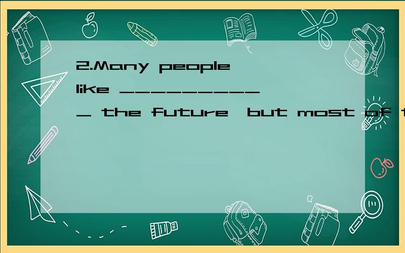 2.Many people like __________ the future,but most of their __________ never come true.(predict).为什么第二空用predictions prediction什么时候是可数什么时候是不可数呢?