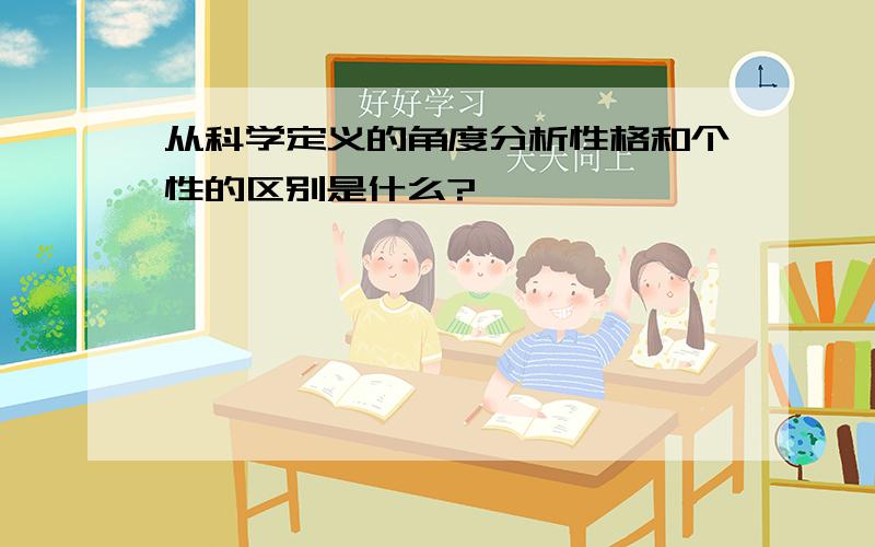 从科学定义的角度分析性格和个性的区别是什么?