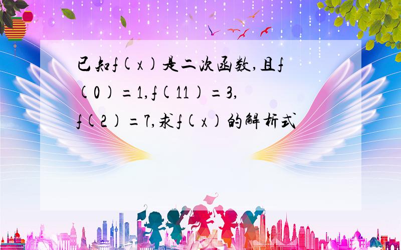 已知f(x)是二次函数,且f(0)=1,f(11)=3,f(2)=7,求f(x)的解析式