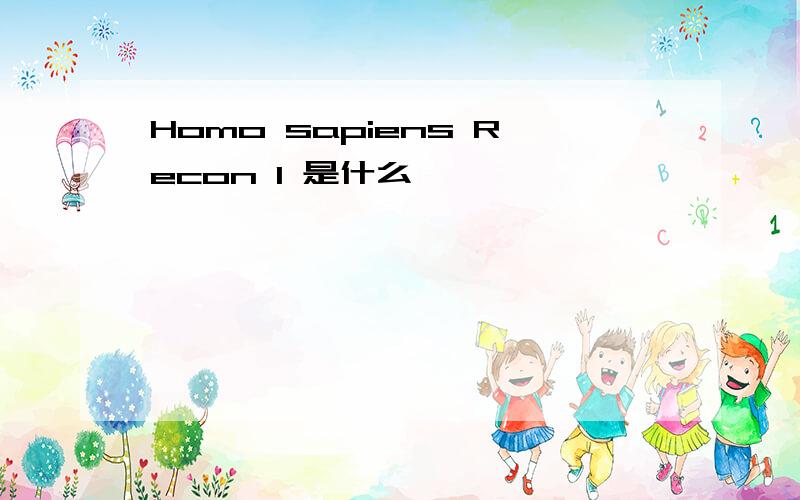 Homo sapiens Recon 1 是什么