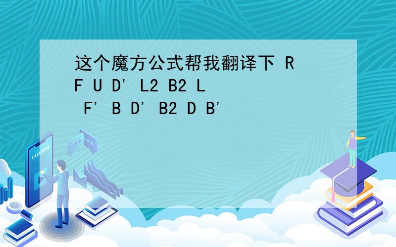 这个魔方公式帮我翻译下 R F U D' L2 B2 L F' B D' B2 D B'