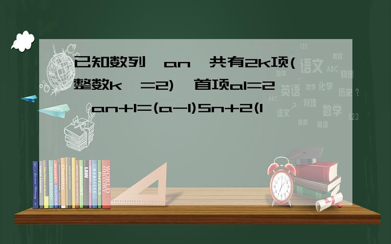 已知数列{an}共有2k项(整数k>=2),首项a1=2,an+1=(a-1)Sn+2(1