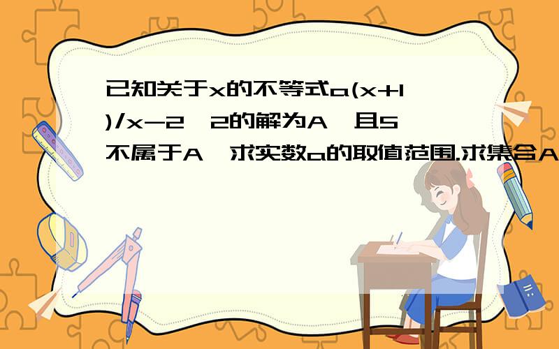 已知关于x的不等式a(x+1)/x-2>2的解为A,且5不属于A,求实数a的取值范围.求集合A.