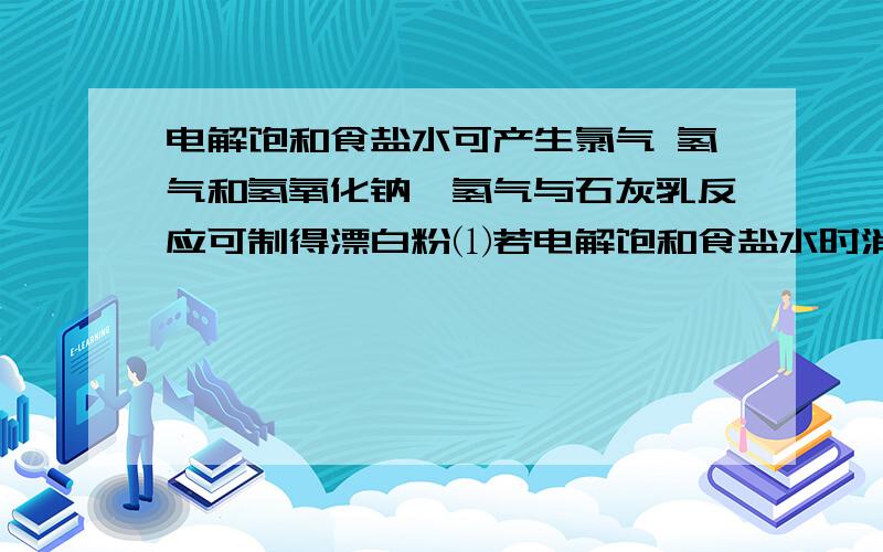 电解饱和食盐水可产生氯气 氢气和氢氧化钠,氢气与石灰乳反应可制得漂白粉⑴若电解饱和食盐水时消耗NaCl 117g，试计算理论上最多可得到氯气的体积（标准状况）⑵若将2mol氯气通入足量石