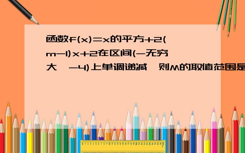 函数f(x)=x的平方+2(m-1)x+2在区间(-无穷大,-4)上单调递减,则M的取值范围是?