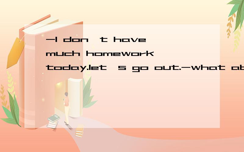 -I don't have much homework today.let's go out.-what about _____ a movie?A.to see B.seeing C.see D.sees