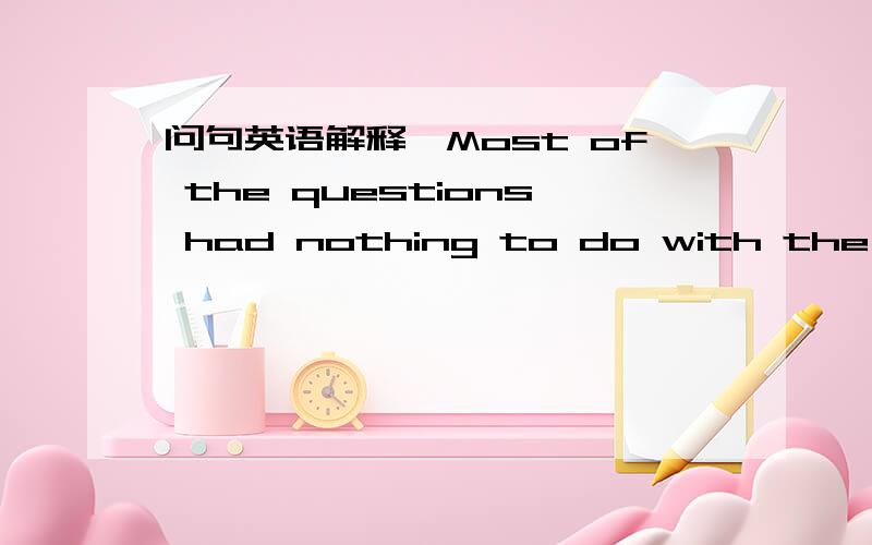 问句英语解释,Most of the questions had nothing to do with the