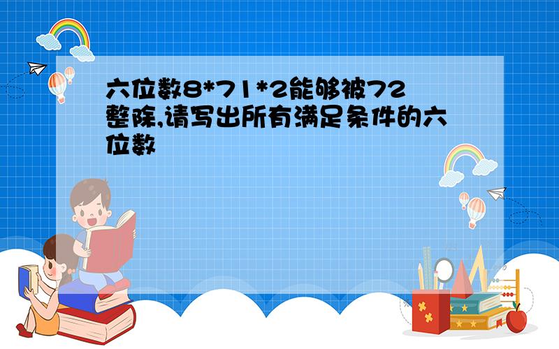 六位数8*71*2能够被72整除,请写出所有满足条件的六位数