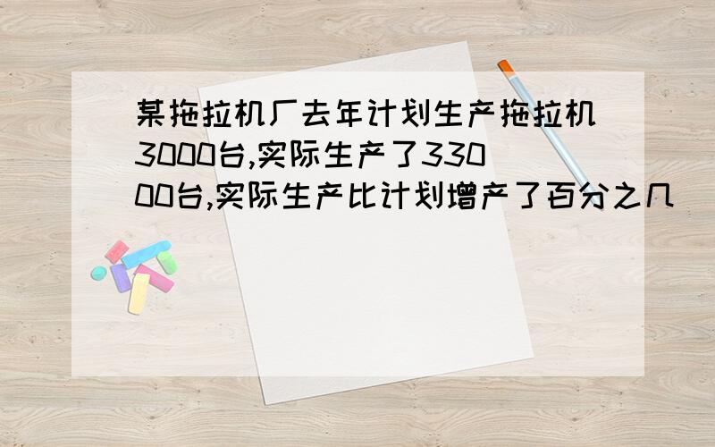 某拖拉机厂去年计划生产拖拉机3000台,实际生产了33000台,实际生产比计划增产了百分之几