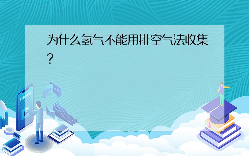 为什么氢气不能用排空气法收集?