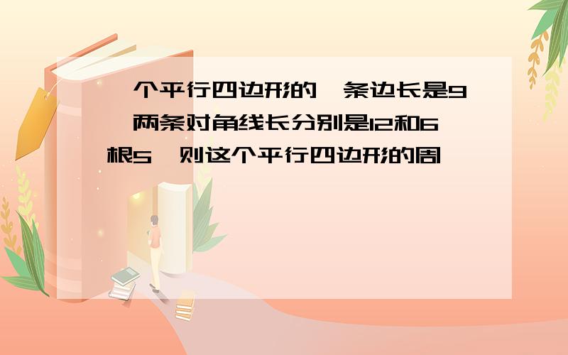 一个平行四边形的一条边长是9,两条对角线长分别是12和6根5,则这个平行四边形的周