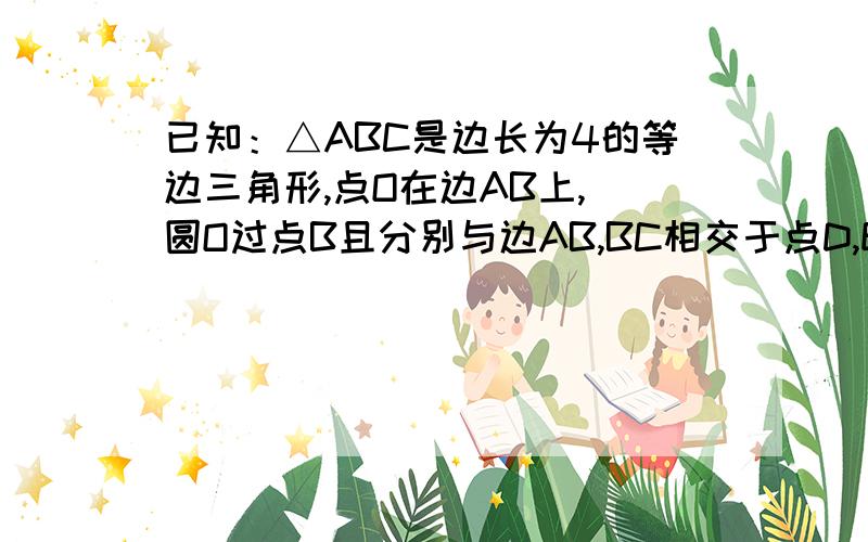 已知：△ABC是边长为4的等边三角形,点O在边AB上, 圆O过点B且分别与边AB,BC相交于点D,E,EF⊥AC垂足为F,（1）求证：直线EF是圆O的切线；（2）当直线DF与圆O相切时,求圆O的半径