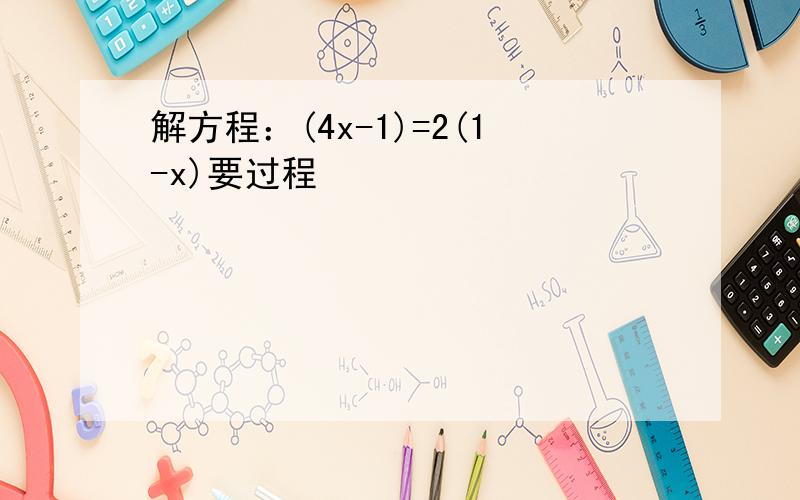 解方程：(4x-1)=2(1-x)要过程