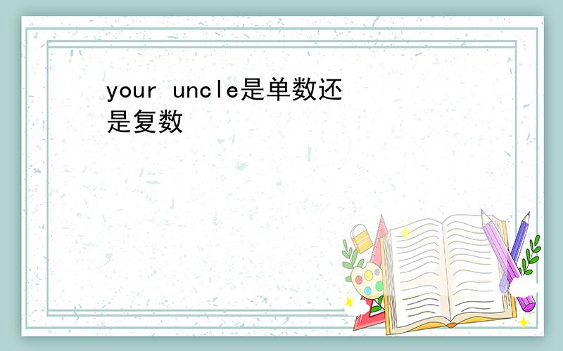 your uncle是单数还是复数