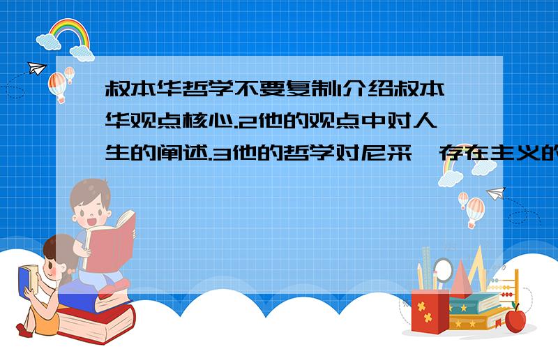 叔本华哲学不要复制1介绍叔本华观点核心.2他的观点中对人生的阐述.3他的哲学对尼采,存在主义的影响.