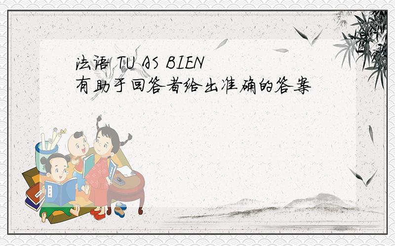 法语 TU AS BIEN 有助于回答者给出准确的答案