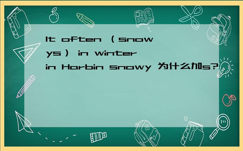 It often （snowys） in winter in Harbin snowy 为什么加s?