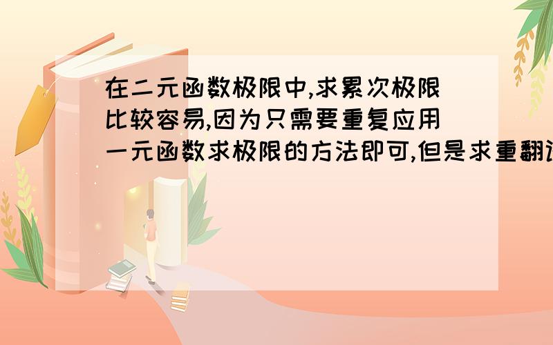 在二元函数极限中,求累次极限比较容易,因为只需要重复应用一元函数求极限的方法即可,但是求重翻译成英文 急用