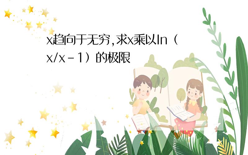 x趋向于无穷,求x乘以In（x/x-1）的极限