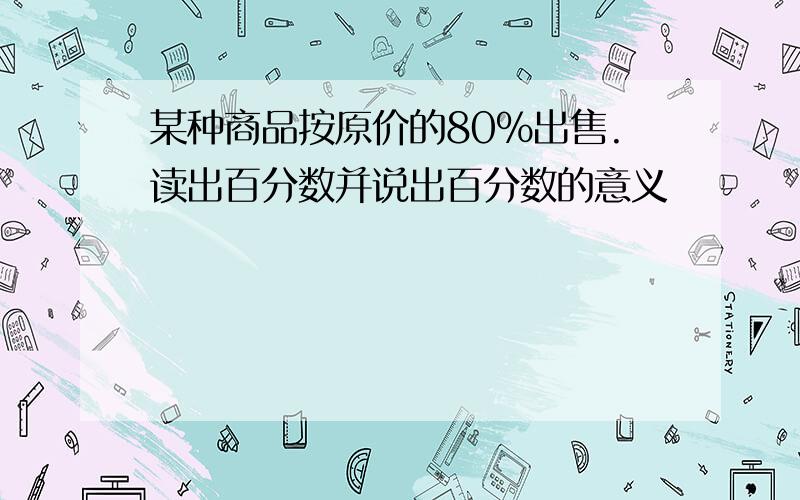 某种商品按原价的80%出售.读出百分数并说出百分数的意义