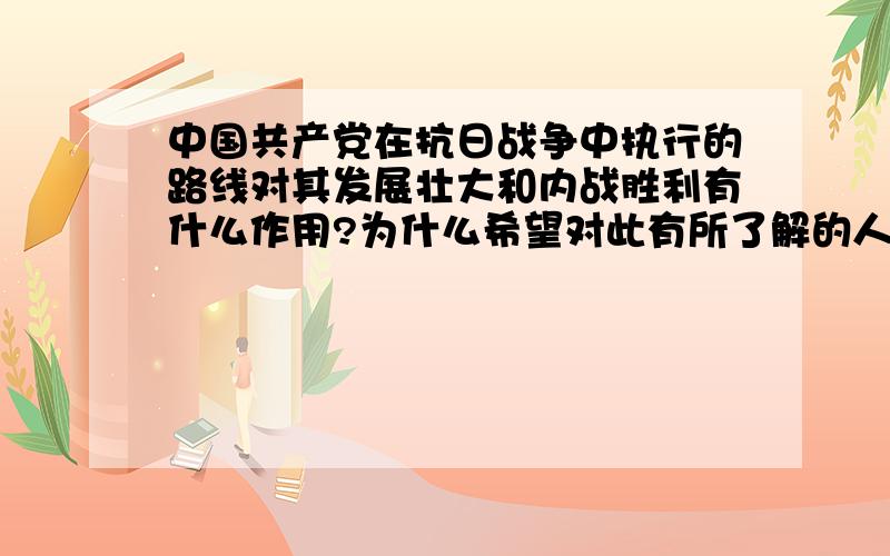 中国共产党在抗日战争中执行的路线对其发展壮大和内战胜利有什么作用?为什么希望对此有所了解的人作答,有自己想法和研究的人作答,深入点的