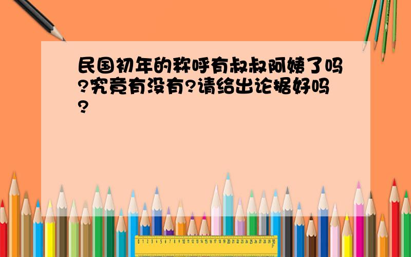 民国初年的称呼有叔叔阿姨了吗?究竟有没有?请给出论据好吗?