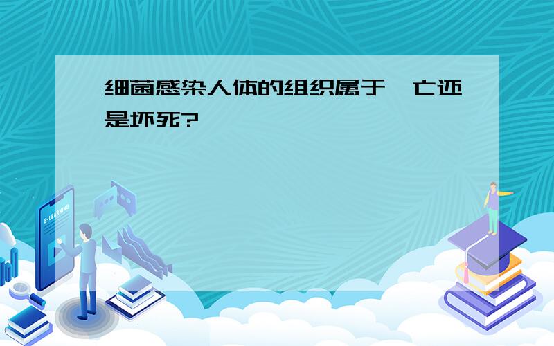 细菌感染人体的组织属于凋亡还是坏死?