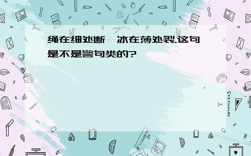 绳在细处断,冰在薄处裂.这句是不是警句类的?