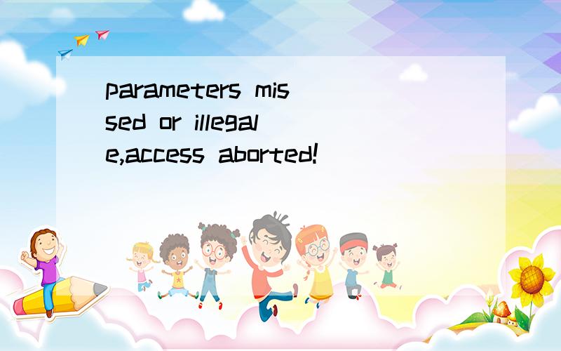 parameters missed or illegale,access aborted!