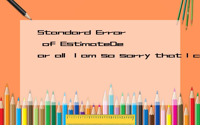 Standard Error of EstimateDear all,I am so sorry that I cannot install the Chinese characters entry add-in here.Plz provide me with some ideas of solving this problem.Thx a million :) Suppose Yi1 denotes a pre-treatment score and Yi2 denotes a post-t