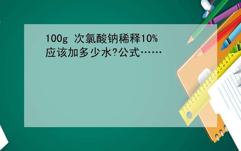 100g 次氯酸钠稀释10%应该加多少水?公式……