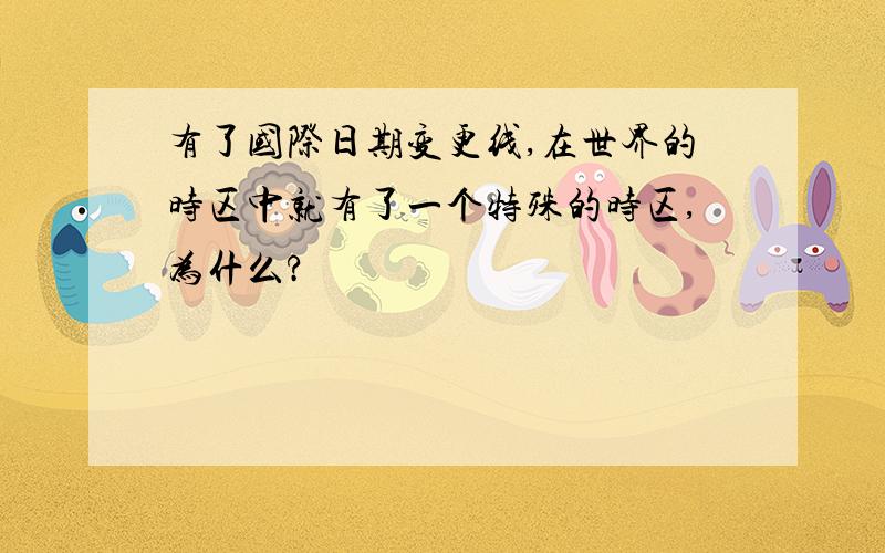 有了国际日期变更线,在世界的时区中就有了一个特殊的时区,为什么?