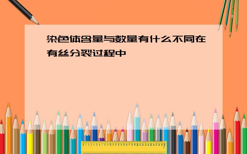 染色体含量与数量有什么不同在有丝分裂过程中