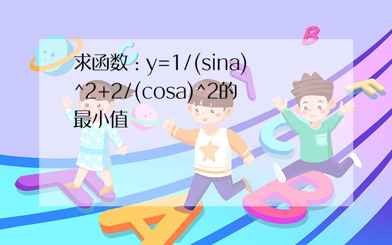 求函数：y=1/(sina)^2+2/(cosa)^2的最小值