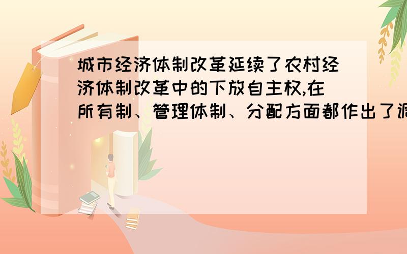 城市经济体制改革延续了农村经济体制改革中的下放自主权,在所有制、管理体制、分配方面都作出了调整,对吗?