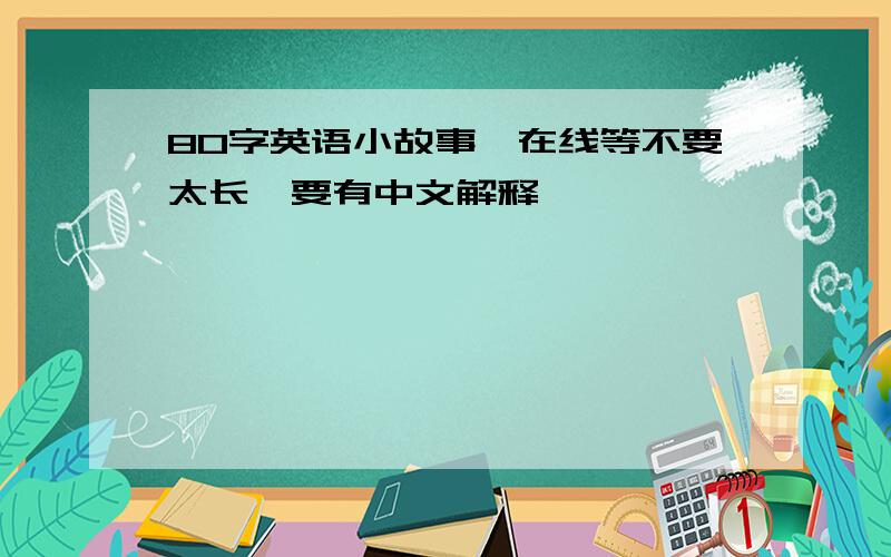 80字英语小故事,在线等不要太长,要有中文解释