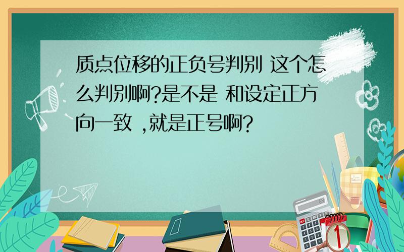 质点位移的正负号判别 这个怎么判别啊?是不是 和设定正方向一致 ,就是正号啊?