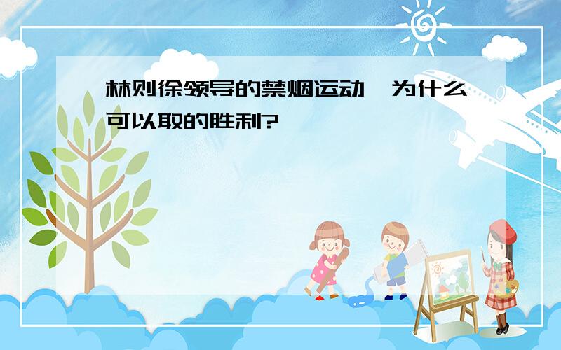 林则徐领导的禁烟运动,为什么可以取的胜利?