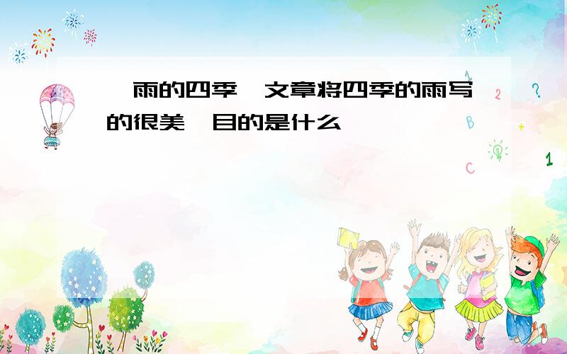 《雨的四季》文章将四季的雨写的很美,目的是什么