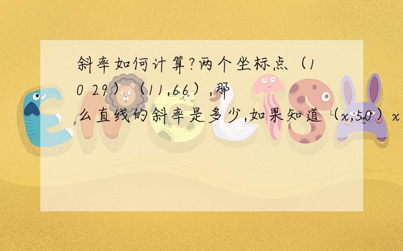 斜率如何计算?两个坐标点（10 29）（11,66）,那么直线的斜率是多少,如果知道（x,50）x应该如何计算?这个是实验中直线内插法计算的时候用的,