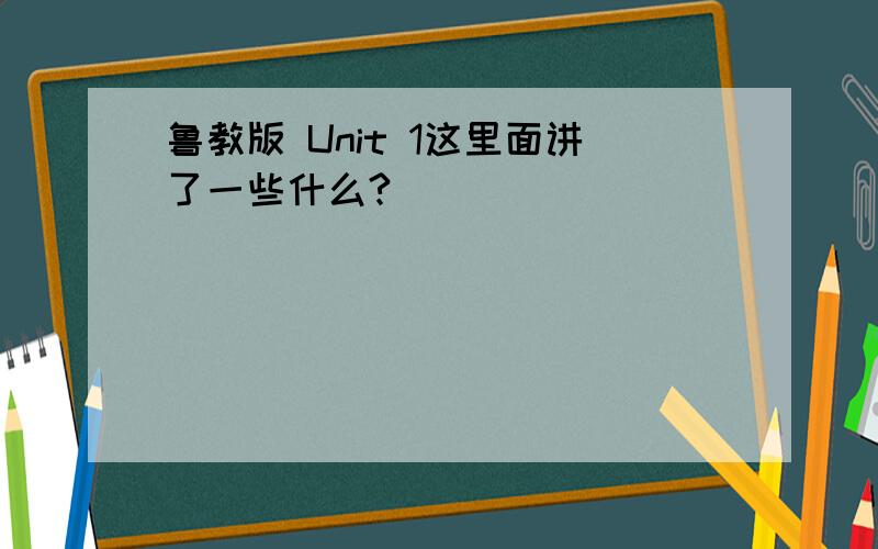 鲁教版 Unit 1这里面讲了一些什么?