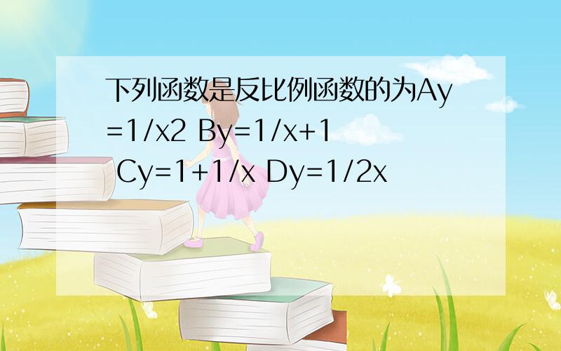 下列函数是反比例函数的为Ay=1/x2 By=1/x+1 Cy=1+1/x Dy=1/2x