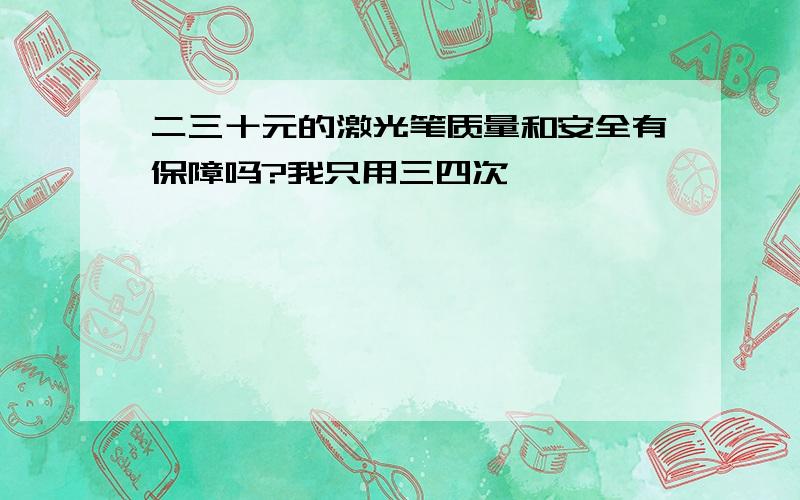 二三十元的激光笔质量和安全有保障吗?我只用三四次