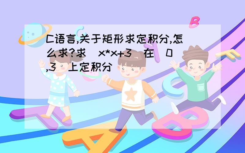 C语言,关于矩形求定积分,怎么求?求（x*x+3）在（0,3）上定积分