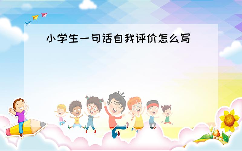 小学生一句话自我评价怎么写