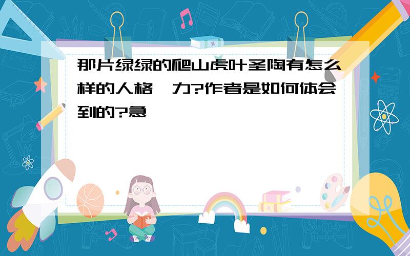 那片绿绿的爬山虎叶圣陶有怎么样的人格魅力?作者是如何体会到的?急